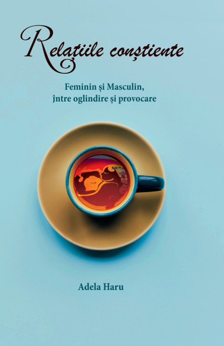 Coperta cărții Relațiile conștiente de Adela Haru: feminin și masculin, între oglindire și provocare